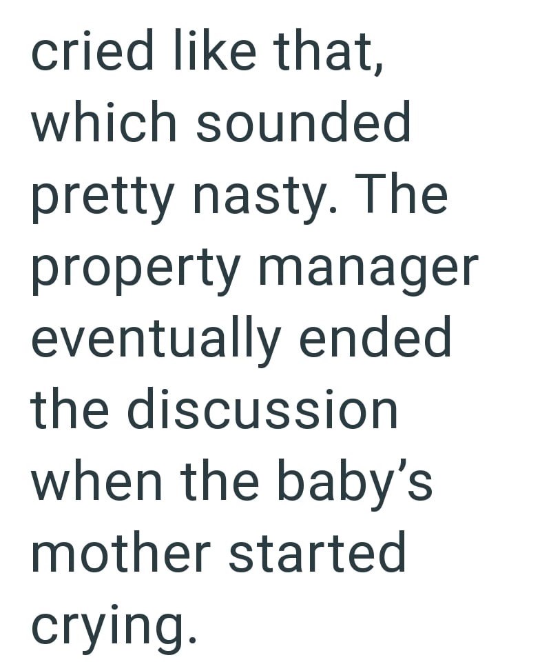 cried like that, which sounded pretty nasty. The property manager eventually ended the discussion when the baby's mother started crying.