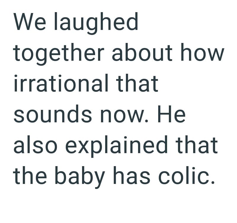 We laughed together about how irrational that sounds now. He also explained that the baby has colic.