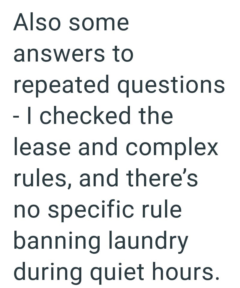 Also some answers to repeated questions - I checked the lease and complex rules, and there's no specific rule banning laundry during quiet hours.