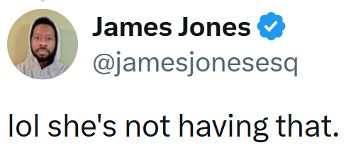 James Jones @jamesjonesesq lol she's not having that.