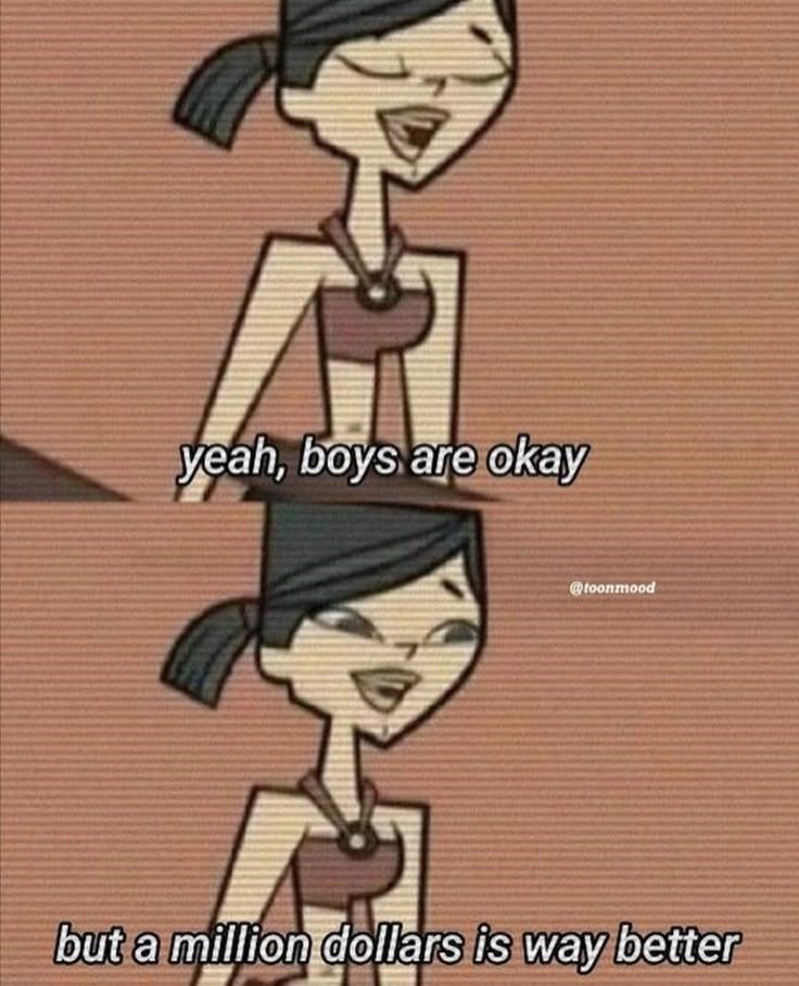 yeah, boys are okay @toonmood but a million dollars is way better
