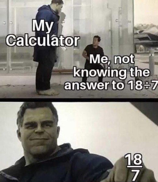 My Calculator Me, not knowing the answer to 18+7 18 7