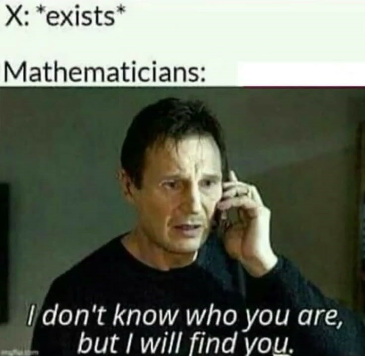 X: *exists* Mathematicians: I don't know who you are, but I will find you.