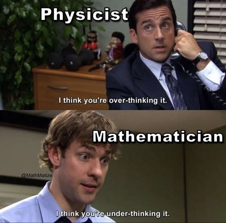 Physicist @MathMatize I think you're over-thinking it. Mathematician I think you're under-thinking it.