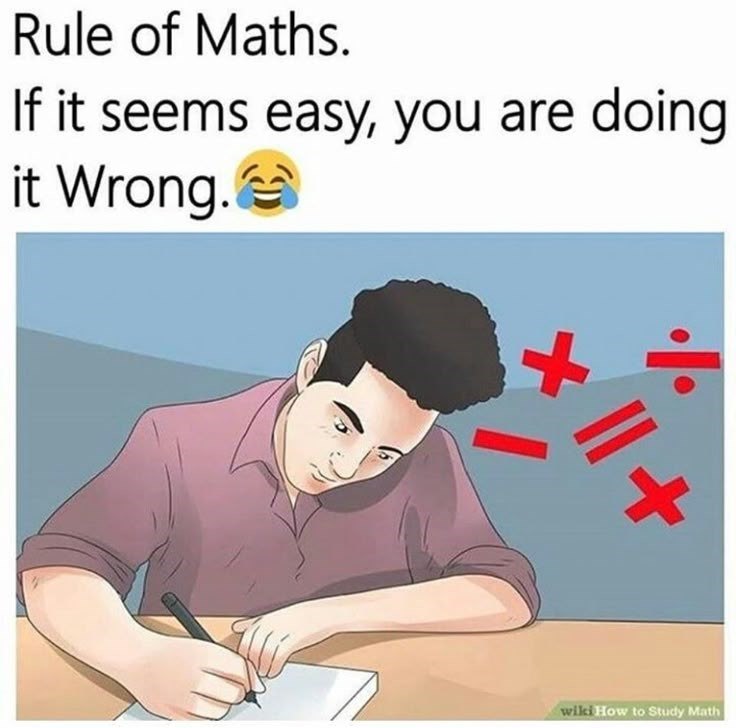 Rule of Maths. If it seems easy, you are doing it Wrong. + + wiki How to Study Math