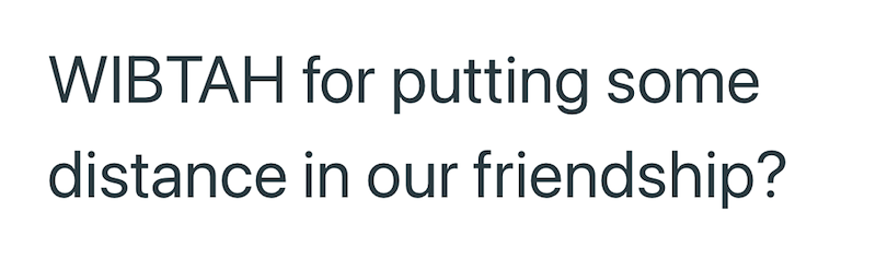 WIBTAH for putting some distance in our friendship?