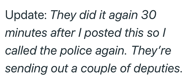 Update: They did it again 30 minutes after I posted this sol called the police again. They're sending out a couple of deputies.