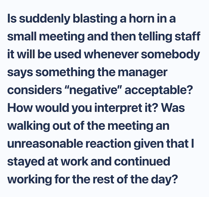Is suddenly blasting a horn in a small meeting and then telling staff it will be used whenever somebody says something the manager considers "negative" acceptable? How would you interpret it? Was walking out of the meeting an unreasonable reaction given that I stayed at work and continued working for the rest of the day?