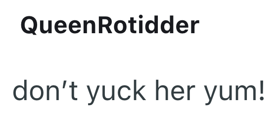 Queen Rotidder don't yuck her yum!