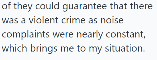 of they could guarantee that there was a violent crime as noise complaints were nearly constant, which brings me to my situation.