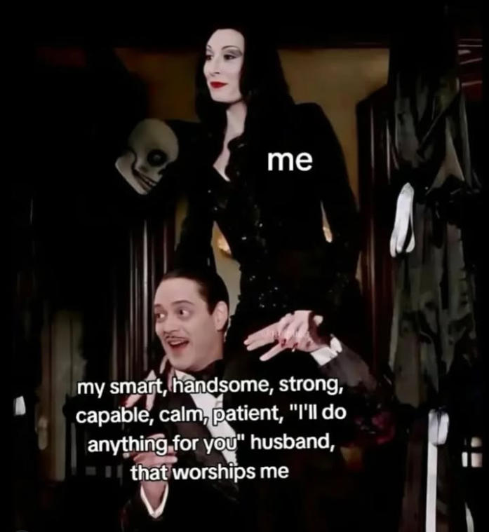 me my smart, handsome, strong, capable, calm, patient, "I'll do anything for you" husband, that worships me
