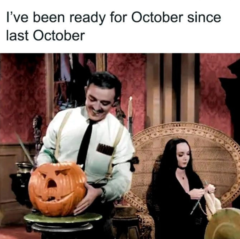 I've been ready for October since last October