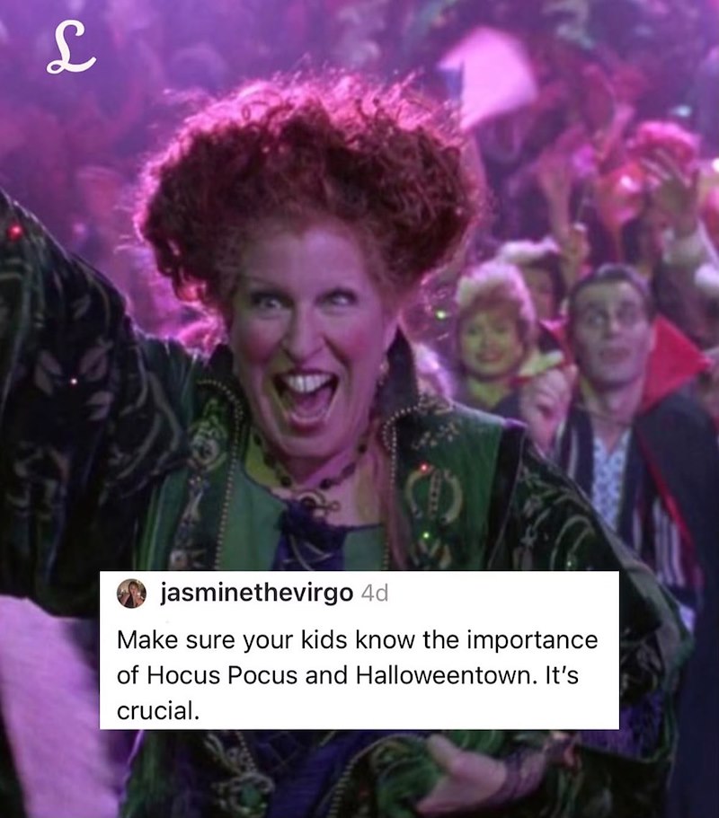 L jasminethevirgo 4d Make sure your kids know the importance of Hocus Pocus and Halloweentown. It's crucial.