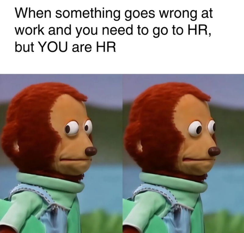 When something goes wrong at work and you need to go to HR, but YOU are HR