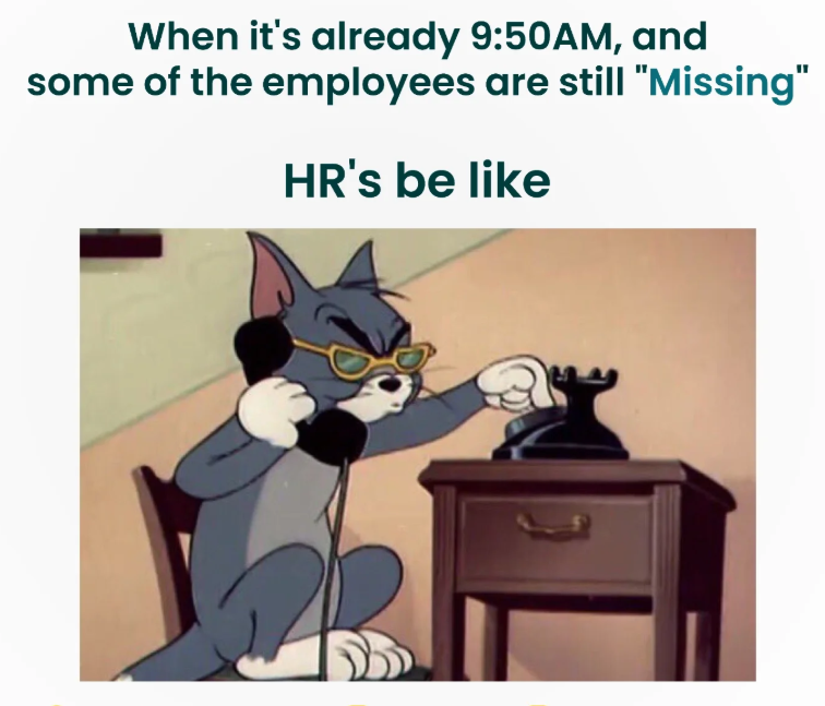 When it's already 9:50AM, and some of the employees are still "Missing" HR's be like