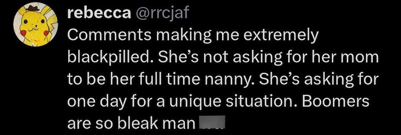 rebecca @rrcjaf Comments making me extremely blackpilled. She's not asking for her mom to be her full time nanny. She's asking for one day for a unique situation. Boomers are so bleak man