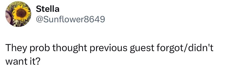Stella @Sunflower8649 They prob thought previous guest forgot/didn't want it?