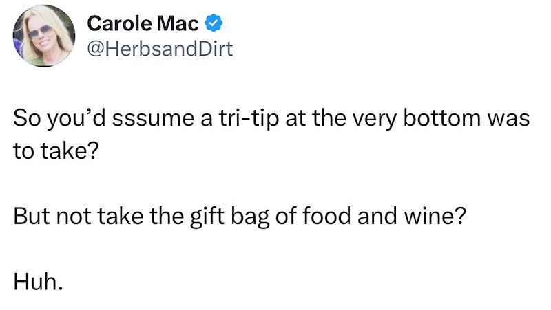 Carole Mac @HerbsandDirt So you'd sssume a tri-tip at the very bottom was to take? But not take the gift bag of food and wine? Huh.