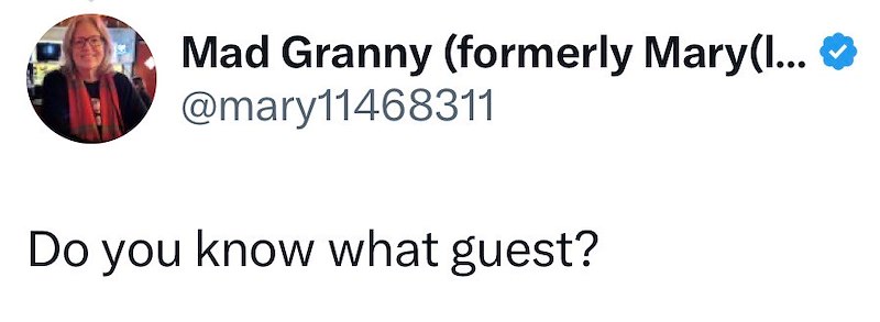 Mad Granny (formerly Mary(I... @mary11468311 Do you know what guest?