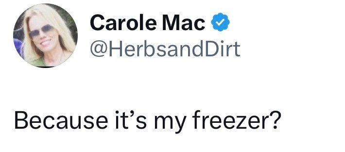 Carole Mac @HerbsandDirt Because it's my freezer?