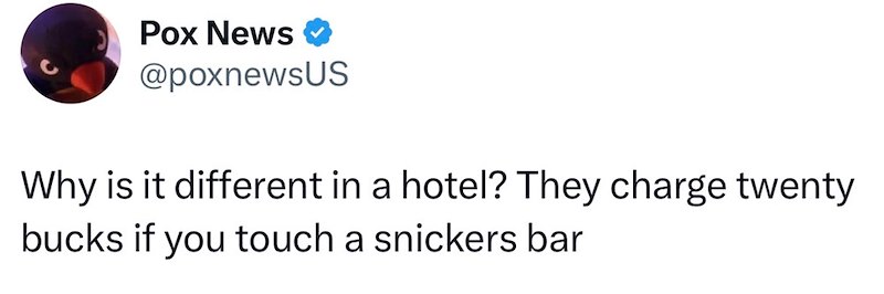 Pox News @poxnewsUS Why is it different in a hotel? They charge twenty bucks if you touch a snickers bar