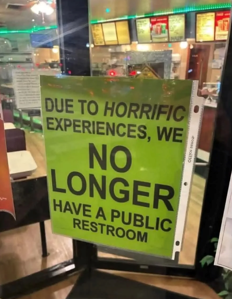 DUE TO HORRIFIC EXPERIENCES, WE NO LONGER HAVE A PUBLIC RESTROOM OFFICE DEZOD