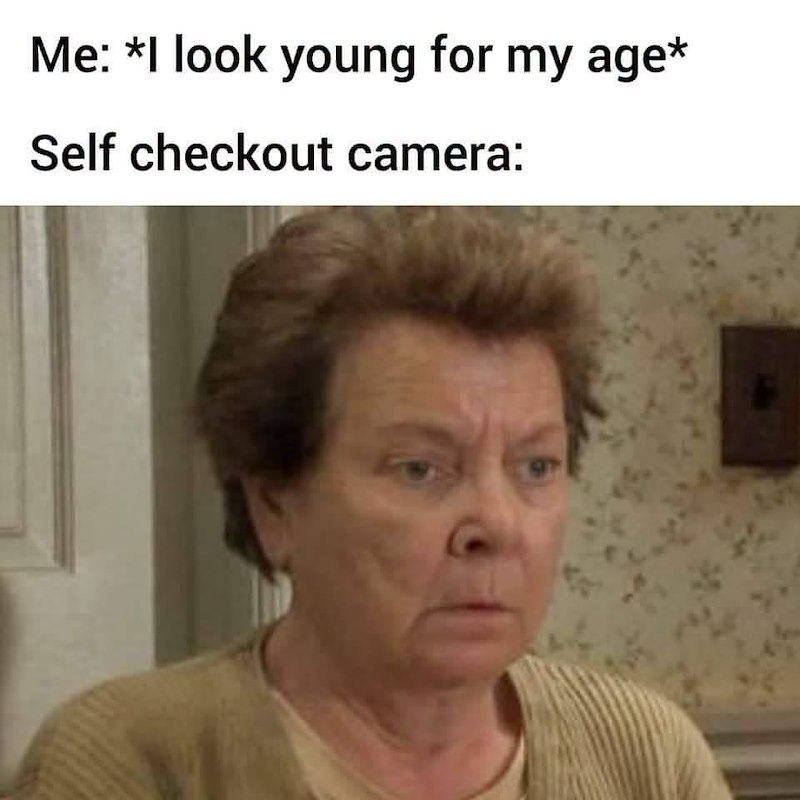 Me: *I look young for my age* Self checkout camera: F