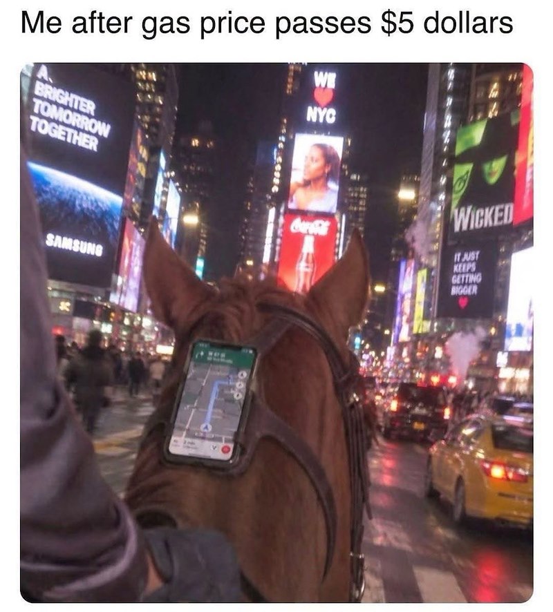 Me after gas price passes $5 dollars WE NYC BRIGHTER TOMORROW TOGETHER Coca-Cola SAMSUNG WICKED IT JUST KEEPS GETTING BIGGER