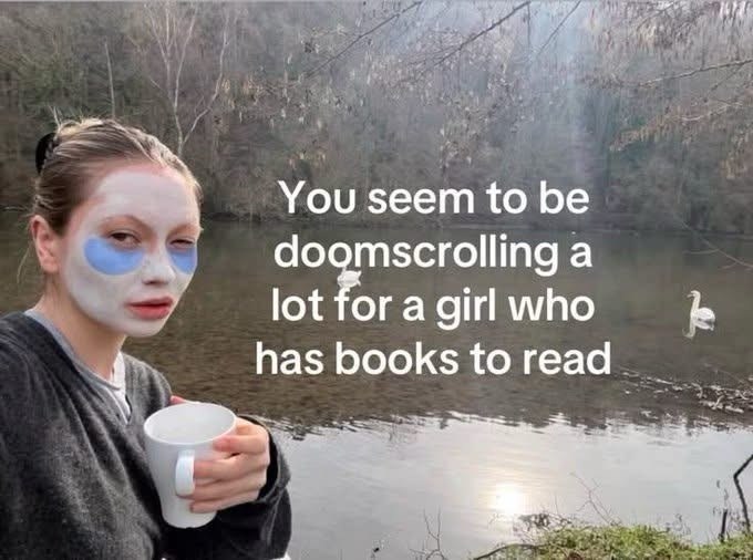 You seem to be doomscrolling a lot for a girl who has books to read