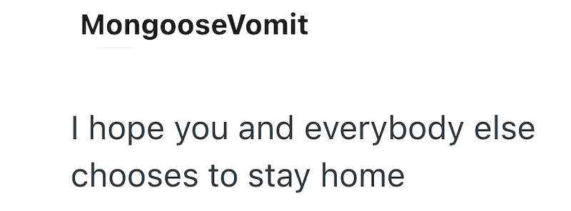 MongooseVomit I hope you and everybody else chooses to stay home