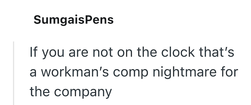SumgaisPens If you are not on the clock that's a workman's comp nightmare for the company