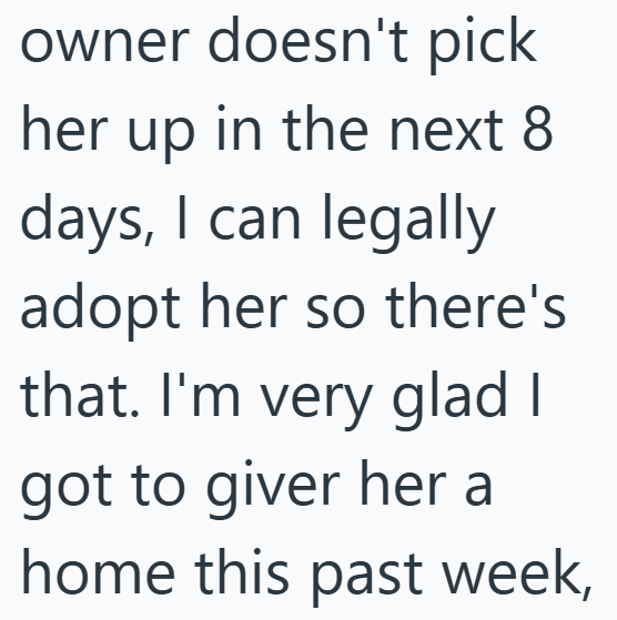 owner doesn't pick her up in the next 8 days, I can legally adopt her so there's that. I'm very glad I got to giver her a home this past week,