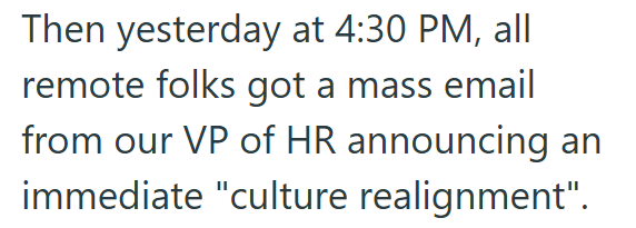 Then yesterday at 4:30 PM, all remote folks got a mass email from our VP of HR announcing an immediate "culture realignment".