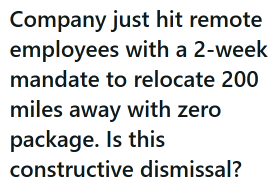Company just hit remote employees with a 2-week mandate to relocate 200 miles away with zero package. Is this constructive dismissal?