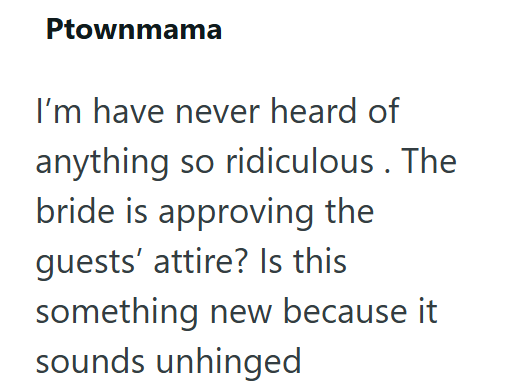 Ptownmama I'm have never heard of anything so ridiculous. The bride is approving the guests' attire? Is this something new because it sounds unhinged