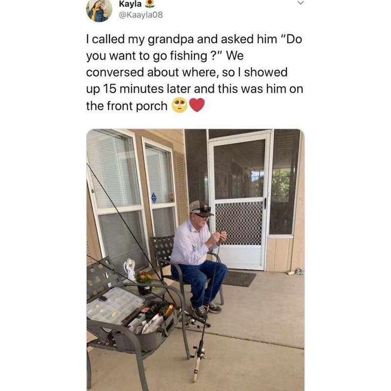 Kayla @Kaayla08 I called my grandpa and asked him "Do you want to go fishing?" We conversed about where, so I showed up 15 minutes later and this was him on the front porch