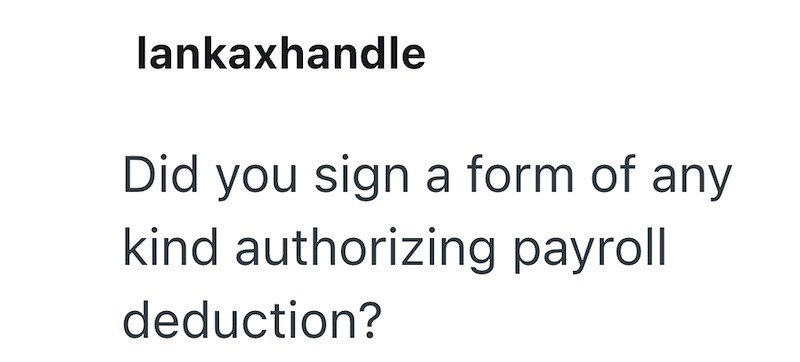 lankaxhandle Did you sign a form of any kind authorizing payroll deduction?