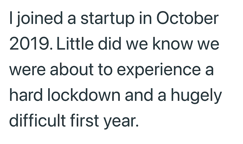I joined a startup in October 2019. Little did we know we were about to experience a hard lockdown and a hugely difficult first year.