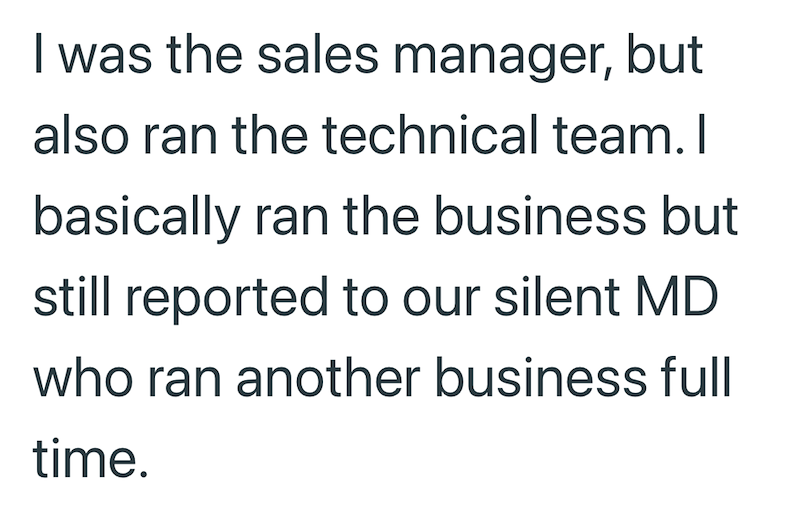 I was the sales manager, but also ran the technical team. I basically ran the business but still reported to our silent MD who ran another business full time.