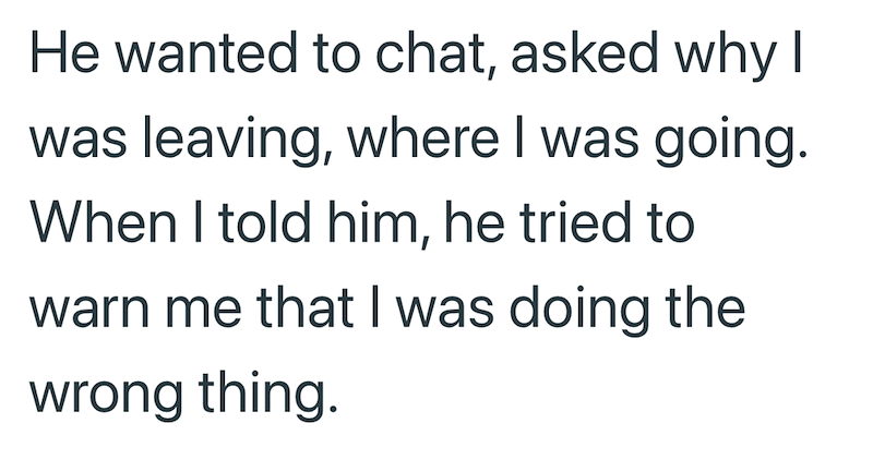 He wanted to chat, asked why I was leaving, where I was going. When I told him, he tried to warn me that I was doing the wrong thing.