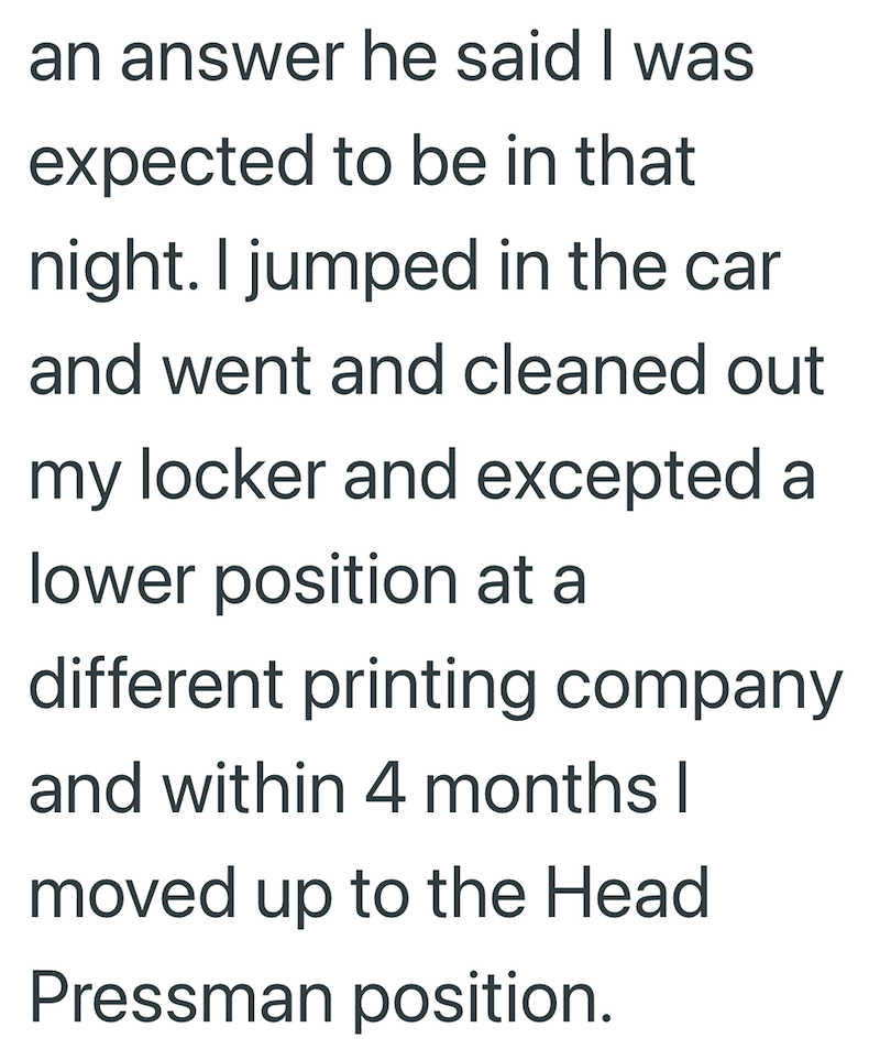 an answer he said I was expected to be in that night. I jumped in the car and went and cleaned out my locker and excepted a lower position at a different printing company and within 4 months | moved up to the Head Pressman position.