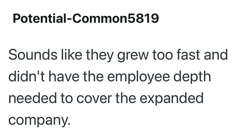 Potential-Common5819 Sounds like they grew too fast and didn't have the employee depth needed to cover the expanded company.