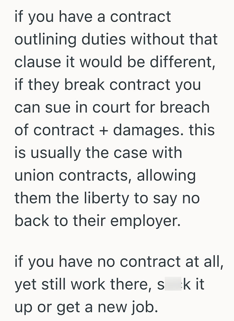 if you have a contract outlining duties without that clause it would be different, if they break contract you can sue in court for breach of contract + damages. this is usually the case with union contracts, allowing them the liberty to say no back to their employer. if you have no contract at all, yet still work there, s k it up or get a new job.