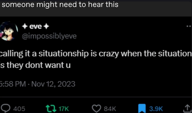 someone might need to hear this eve✦ @impossiblyeve calling it a situationship is crazy when the situation s they dont want u 5:58 PM Nov 12, 2023 405 t17K 3 84K 3.9K ↑