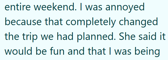 entire weekend. I was annoyed because that completely changed the trip we had planned. She said it would be fun and that I was being