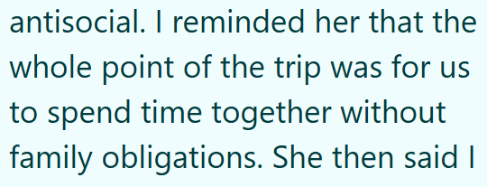 antisocial. I reminded her that the whole point of the trip was for us to spend time together without family obligations. She then said I