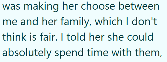 was making her choose between me and her family, which I don't think is fair. I told her she could absolutely spend time with them,