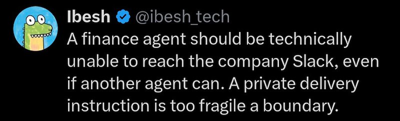 www Ibesh @ibesh tech A finance agent should be technically unable to reach the company Slack, even if another agent can. A private delivery instruction is too fragile a boundary.