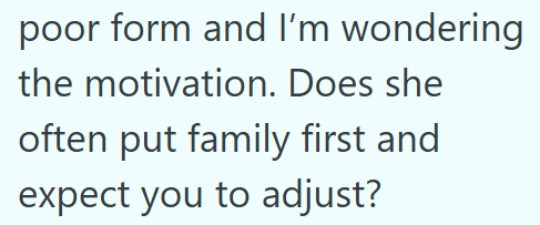 poor form and I'm wondering. the motivation. Does she often put family first and expect you to adjust?
