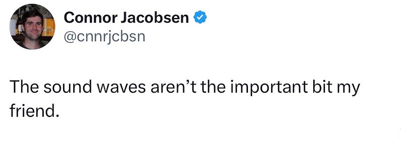 Connor Jacobsen @cnnrjcbsn The sound waves aren't the important bit my friend.